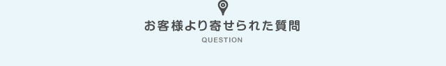 お客様より寄せられた質問